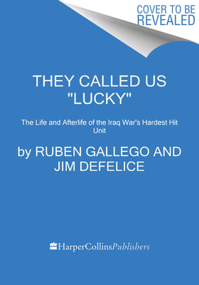 They Called Us Lucky: The Life and Afterlife of the Iraq War's Hardest Hit Unit