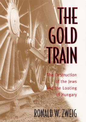 Gold Train: The Destruction of the Jews and the Looting of Hungary