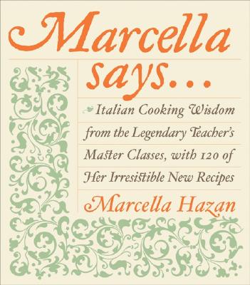 Marcella Says.: Italian Cooking Wisdom from the Legendary Teacher's Master Classes, with 120 of Her Irresistible New Recipes