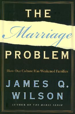 The Marriage Problem: How Our Culture Has Weakened Families