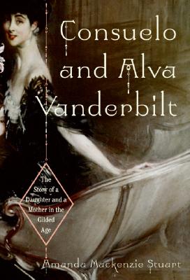 Consuelo and Alva Vanderbilt: The Story of a Daughter and a Mother in the Gilded Age
