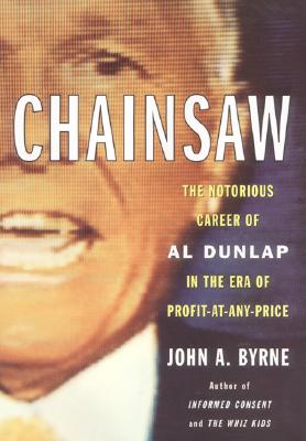 Chainsaw: The Notorious Career of Al Dunlap in the Era of Profit-at-Any-Price