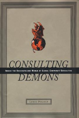 Consulting Demons: Inside the Unscrupulous World of Global Corporate Consulting