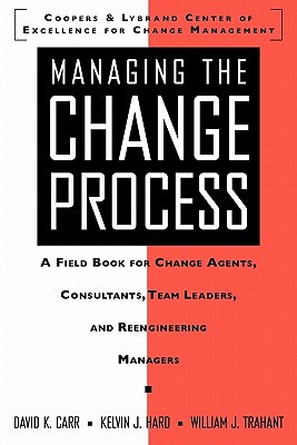 Image for Managing the Change Process: A Field Book for Change Agents, Team Leaders, and Reengineering Managers