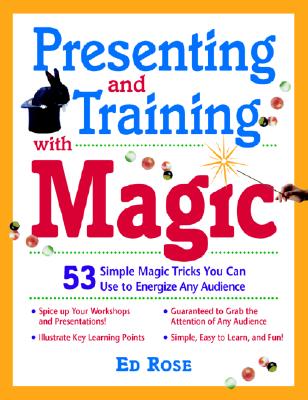 Presenting & Training With Magic : 53 Simple Magic Tricks You Can Use to Energize Any Audience