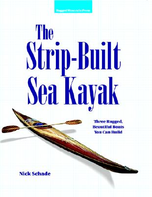 Strip-Built Sea Kayak: Three Rugged, Beautiful Boats You Can Build