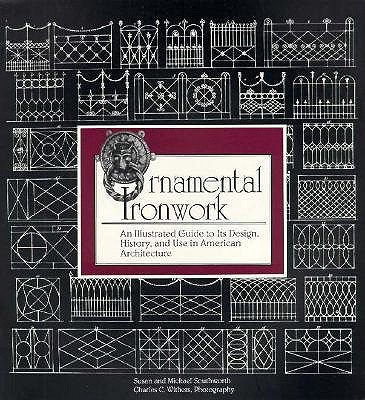 Ornamental Ironwork: An Illustrated Guide to Its Design, History and Use in American Architecture