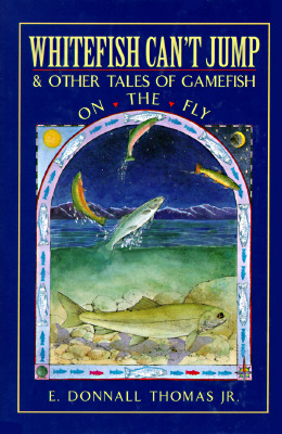 Whitefish Can't Jump, & Other Tales of Gamefish on the Fly