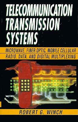 Telecommunication Transmission Systems: Microwave, Fiber Optic, Mobile Cellular Radio, Data, and Digital Multiplexing