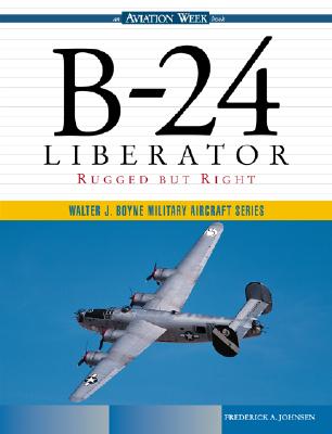 B-24 Liberator; Rugged but Right Aviation Week Book: Walter J. Boyne Military Aircraft Series