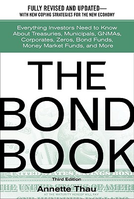 The Bond Book: Everything Investors Need to Know About Treasuries, Municipals, GNMAs, Corporates, Zeros, Bond Funds, Money Market Funds, and More