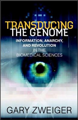 Transducing the Genome: Information, Anarchy, and Revolution in the Biomedical Sciences