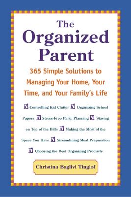 The Organized Parent : 365 Simple Solutions to Managing Your Home, Your Time, and Your Family's Life