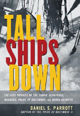 Tall Ships Down : The Last Voyages of the Pamir, Albatross, Marques, Pride of Baltimore, and Maria Asumpta