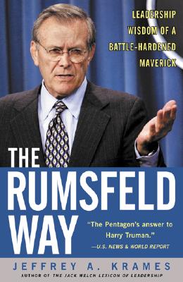 The Rumsfeld Way: Leadership Wisdom of a Battle-Hardened Maverick