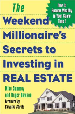 Weekend Millionaire's Secrets to Investing in Real Estate: How to Become Wealthy in Your Spare Time: How to Become Wealthy in Your Spare Time