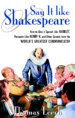 Image for Say It Like Shakespeare: How to Give a Speech Like Hamlet, Persuade Like Henry V, and Other Secrets From the World's Greatest Communicator