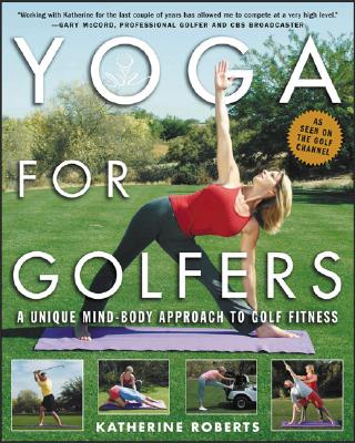 Yoga for Golfers : A Unique Mind-Body Approach to Golf Fitness