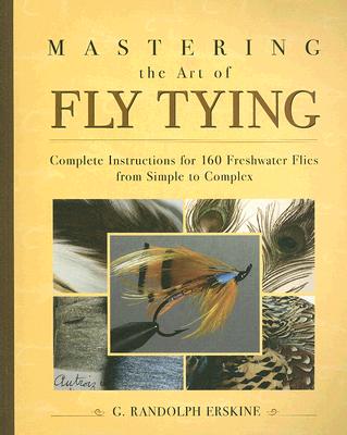 Mastering the Art of Fly Tying: Complete Instructions for 160 Freshwater Flies Progressing from Simple to Complex