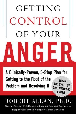 Getting Control of Your Anger: A Clinically-Proven, 3-Step Program for Getting to the Root of the Problem and Resolving It