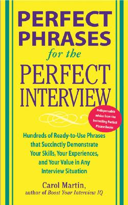 Perfect Phrases for the Perfect Interview: Hundreds of Ready-to-Use Phrases That Succinctly Demonstrate Your Skills, Your Experience and Your Value in . and Your V (Perfect Phrases Series)