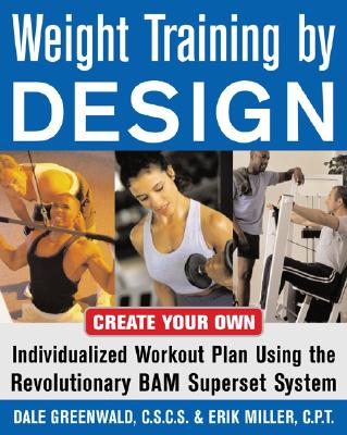 Weight Training By Design: Customize Your Own Fitness and Weight Loss Program Using the Revolutionary BAM Superset System