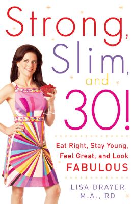 Strong, Slim, and 30: Eat Right, Stay Young, Feel Great, and Look Fabulous!