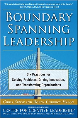 Image for Boundary Spanning Leadership: Six Practices for Solving Problems, Driving Innovation, and Transforming Organizations Boundary Spanning Leadership: Six Practices for Solving Problems, Driving Innovation, and Transforming Organizations