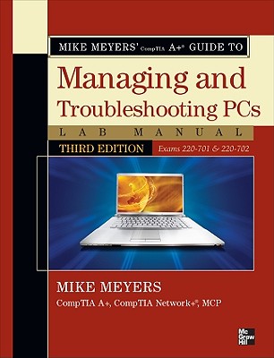 Mike Meyers' CompTIA A Guide to Managing & Troubleshooting PCs Lab Manual, Third Edition (Exams 220-701 & 220-702) (Mike Meyers' Computer Skills)