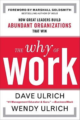 Image for The Why of Work: How Great Leaders Build Abundant Organizations That Win