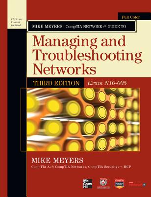 Mike Meyers' CompTIA Network+ Guide to Managing and Troubleshooting Networks, 3rd Edition (Exam N10-005) (CompTIA Authorized)