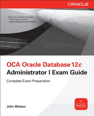 OCA Oracle Database 12c Installation and Administration Exam Guide (Exam 1Z0-062)