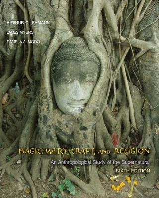 Magic, Witchcraft, and Religion: An Anthropological Study of the Supernatural