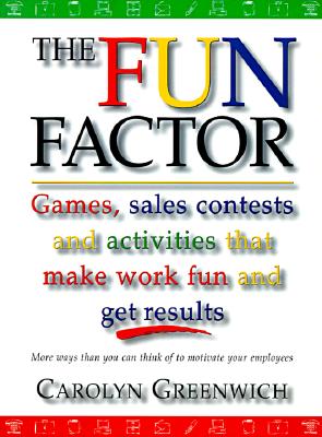 The Fun Factor: Games, Sales Contests and Activities that Make Work Fun and Get Results Greenwich, Carolyn