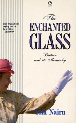 The Enchanted Glass Britain and its Monarchy