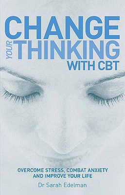 Change Your Thinking Improve Your Life with Cbt