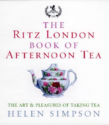 The Ritz London Book of Afternoon Tea: The Art and Pleasures of Taking Tea