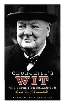 Churchill's Wit: The Definitive Collection. [Editor], Richard M. Langworth