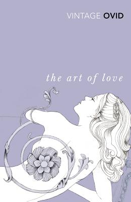 Art of Love: With the Cures for Love and Treatments for the Feminine Face