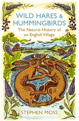 WILD HARES & HUMMINGBIRDS: THE NATURAL HISTORY OF AN ENGLISH VILLAGE