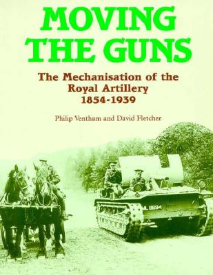 MOVING THE GUNS : THE MECHANIZATION OF THE ROYAL ARTILLERY, 1854-1939