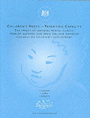 Children's Needs,Parenting Capacity : The Impact of Parental Mental Illness,Problem Alcohol and Drug Use and Domestic Violence on Children's developme