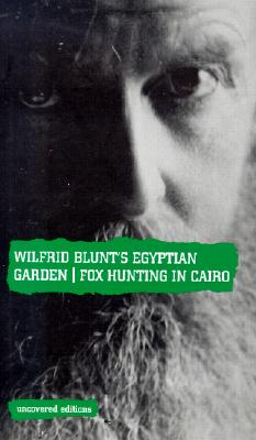 Wilfrid Blunt's Egyptian Garden: Fox-Hunting in Cairo (Uncovered Editions)