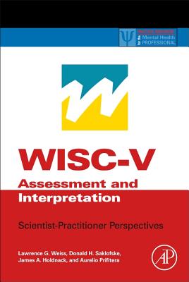 WISC-V Assessment and Interpretation: Scientist-Practitioner Perspectives (Practical Resources for the Mental Health Professional)