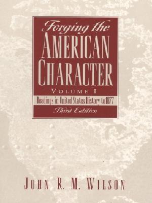 Forging the American Character, Volume I: Readings in United States History to 1877 (3rd Edition)