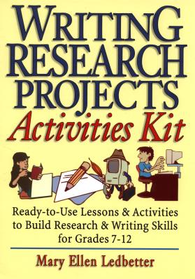 Writing Research Projects Activities Kit : Ready-To-Use Lessons & Activities to Build Research & Writing Skills for Grades 7-12