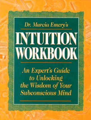 Dr. Marcia Emery's Intuition Workbook: An Expert's Guide to Unlocking the Wisdom of Your Subconscious Mind