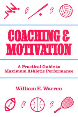 Coaching and Motivation: A Practical Guide to Maximum Athletic Performance