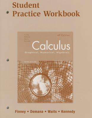 Calculus: Graphical, Numerical, Algebraic - Student Practice Workbook