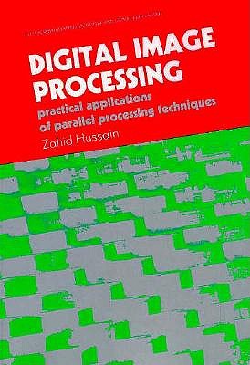Digital Image Processing: Practical Applications of Parallel Processing Techniques (Ellis Horwood Series in Digital and Signal Processing)